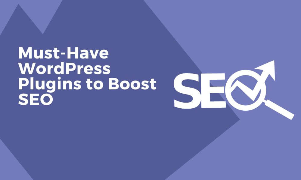 6 Must-Have WordPress Plugins to Boost SEO